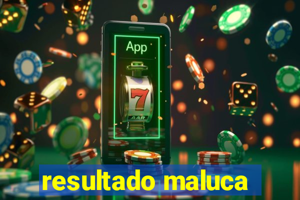 resultado maluca